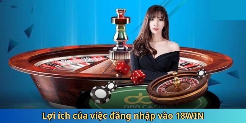 Lợi ích của việc đăng nhập vào 18WIN