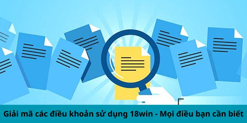 Giải mã các điều khoản sử dụng 18win - Mọi điều bạn cần biết