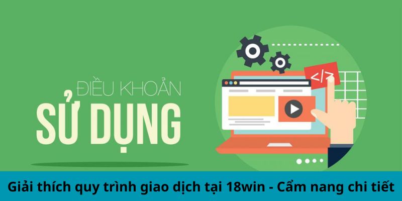 Giải thích quy trình điều khoản sử dụng 18win - Cẩm nang chi tiết