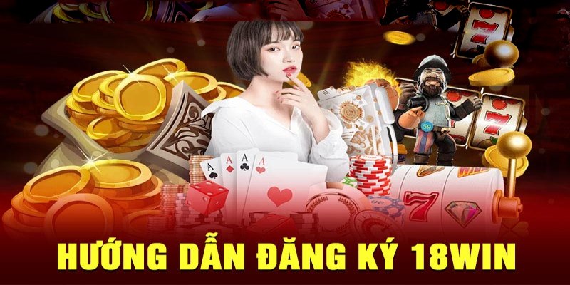 Cách đăng ký tài khoản 18win cực đơn giản