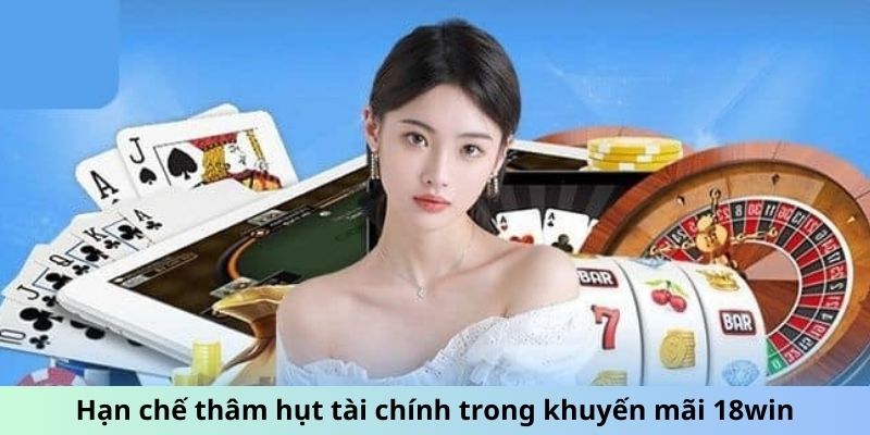 Hạn chế thâm hụt tài chính trong khuyến mãi 18win