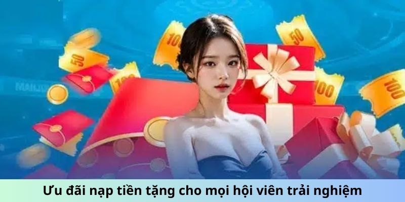 Ưu đãi nạp tiền tặng cho mọi hội viên trải nghiệm