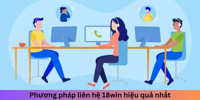 Phương pháp liên hệ 18win hiệu quả nhất