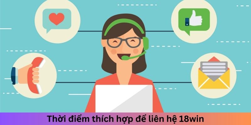 Thời điểm thích hợp để liên hệ 18win