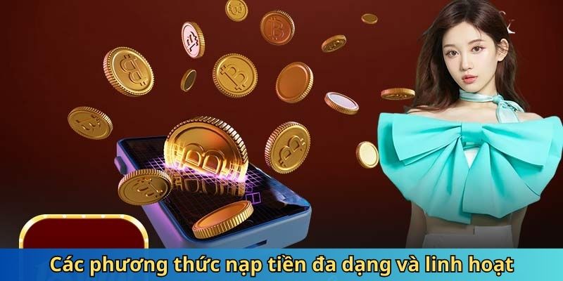 Nhiều lựa chọn gửi tiền linh hoạt và đa dạng