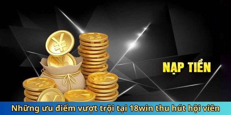 Những ưu điểm vượt trội tại 18win thu hút hội viên