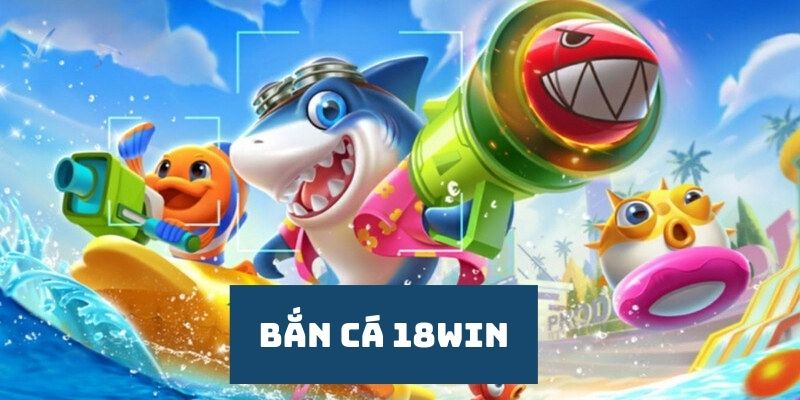 Ưu điểm của sảnh game bắn cá 18win được đánh giá cao