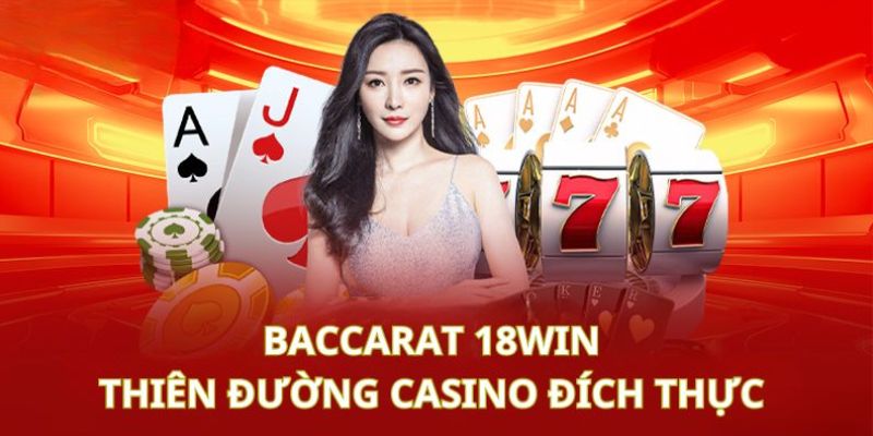 Khám phá thế giới game bài đẳng cấp tại Baccarat 18Win