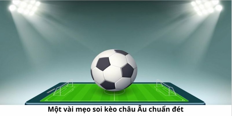 Típ chơi kèo châu Âu thắng đậm từ cao thủ gạo cội